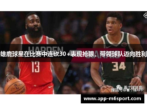 雄鹿球星在比赛中连砍30+表现抢眼，带领球队迈向胜利